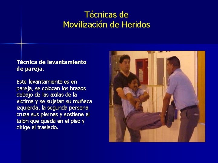 Técnicas de Movilización de Heridos Técnica de levantamiento de pareja. Este levantamiento es en