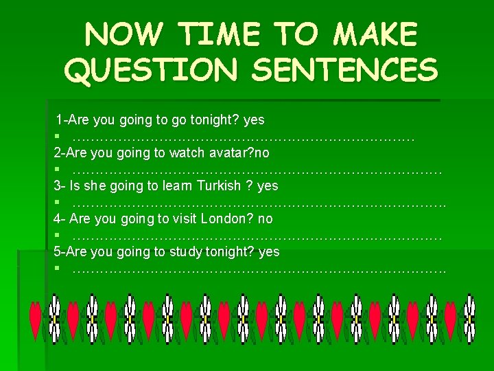 NOW TIME TO MAKE QUESTION SENTENCES 1 -Are you going to go tonight? yes