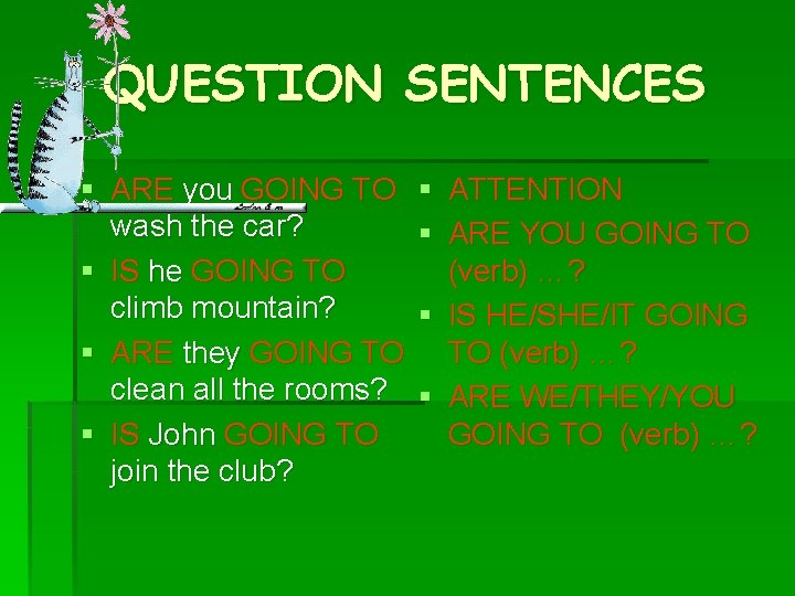QUESTION SENTENCES § ARE you GOING TO wash the car? § IS he GOING