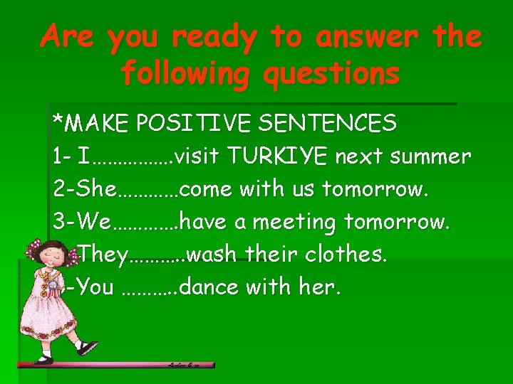 Are you ready to answer the following questions *MAKE POSITIVE SENTENCES 1 - I…………….
