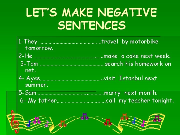 LET’S MAKE NEGATIVE SENTENCES 1 -They ……………………. travel by motorbike tomorrow. 2 -He …………………….