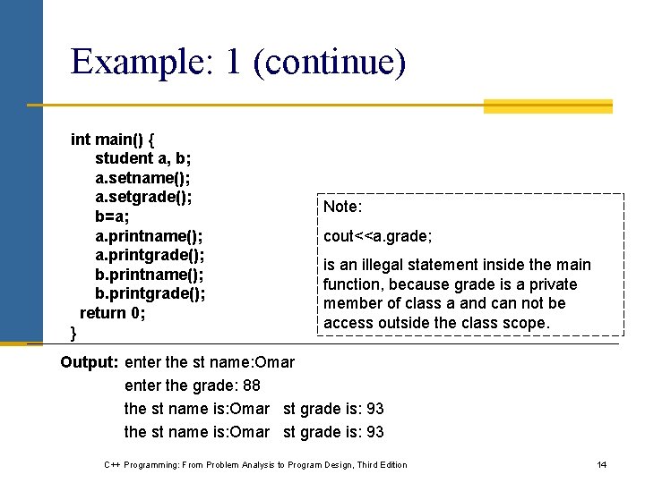 Example: 1 (continue) int main() { student a, b; a. setname(); a. setgrade(); b=a;
