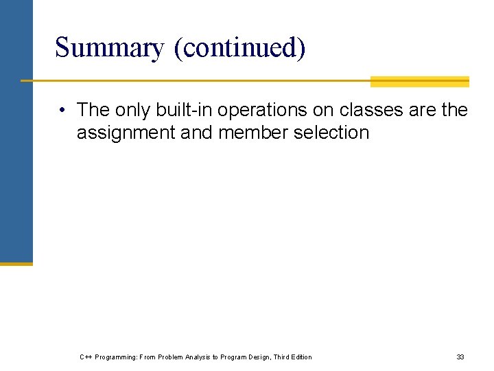 Summary (continued) • The only built-in operations on classes are the assignment and member