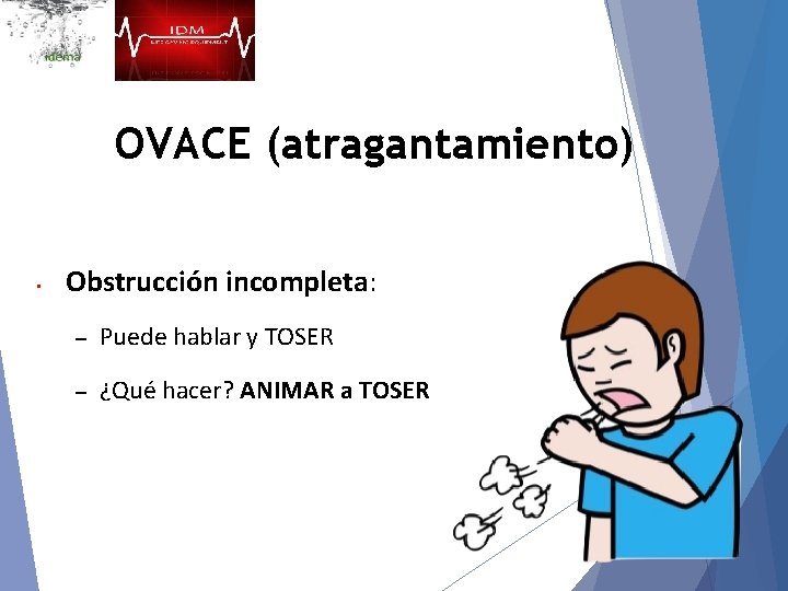 OVACE (atragantamiento) • Obstrucción incompleta: – Puede hablar y TOSER – ¿Qué hacer? ANIMAR