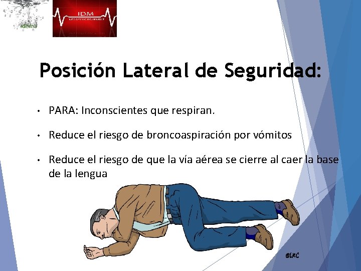 Posición Lateral de Seguridad: • PARA: Inconscientes que respiran. • Reduce el riesgo de