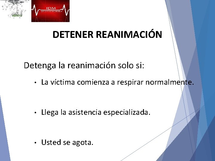 DETENER REANIMACIÓN Detenga la reanimación solo si: • La víctima comienza a respirar normalmente.