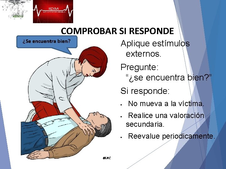 COMPROBAR SI RESPONDE ¿Se encuentra bien? Aplique estímulos externos. Pregunte: “¿se encuentra bien? ”