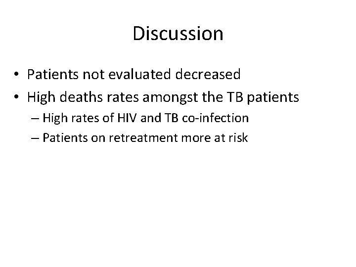 Discussion • Patients not evaluated decreased • High deaths rates amongst the TB patients