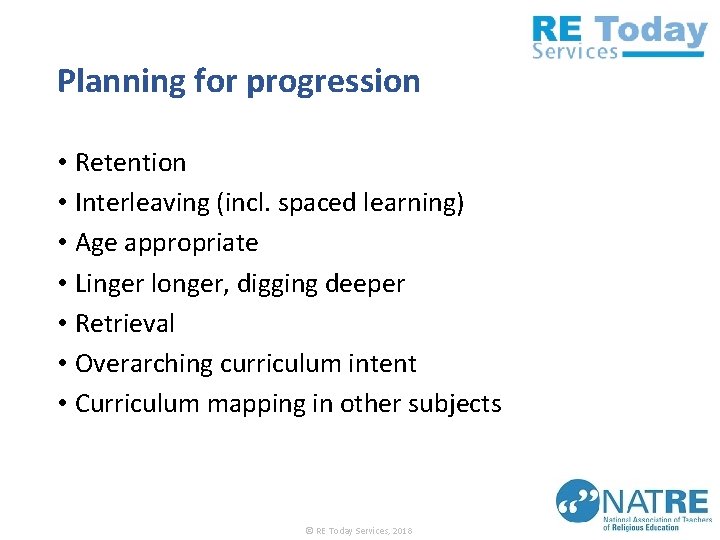 Planning for progression • Retention • Interleaving (incl. spaced learning) • Age appropriate •