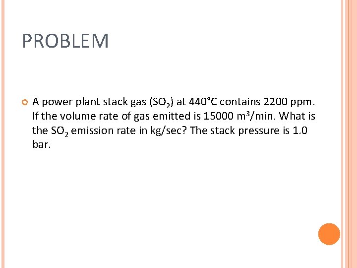 PROBLEM A power plant stack gas (SO 2) at 440°C contains 2200 ppm. If