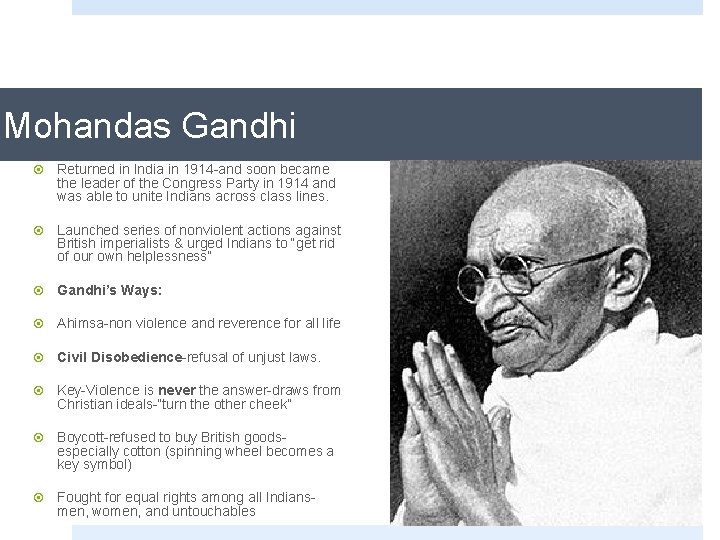 Mohandas Gandhi ¤ Returned in India in 1914 -and soon became the leader of