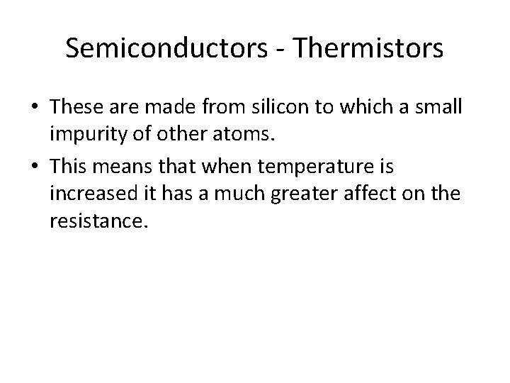 Semiconductors - Thermistors • These are made from silicon to which a small impurity