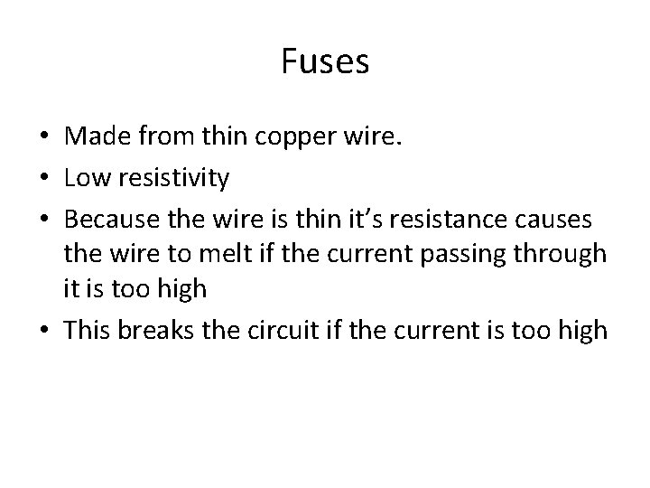 Fuses • Made from thin copper wire. • Low resistivity • Because the wire