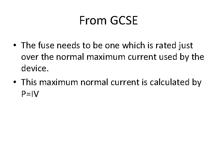 From GCSE • The fuse needs to be one which is rated just over