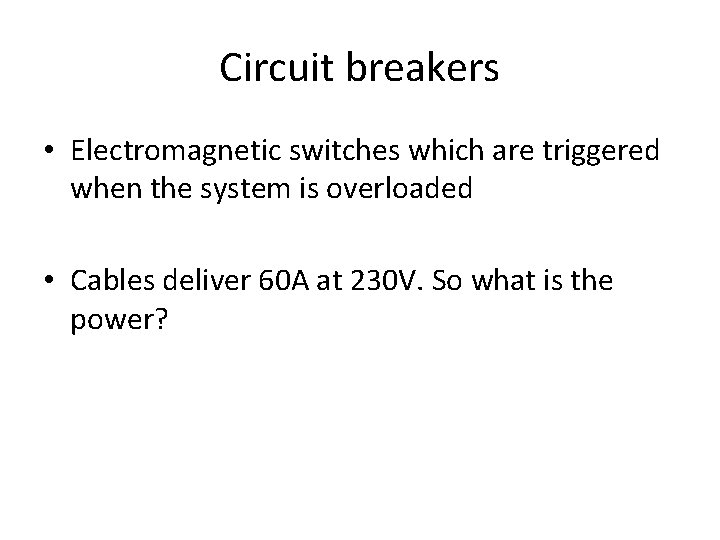 Circuit breakers • Electromagnetic switches which are triggered when the system is overloaded •