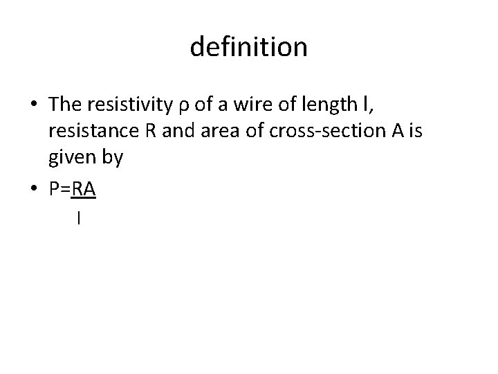 definition • The resistivity ρ of a wire of length l, resistance R and