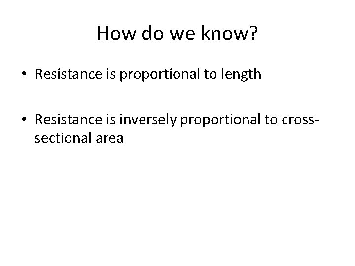 How do we know? • Resistance is proportional to length • Resistance is inversely