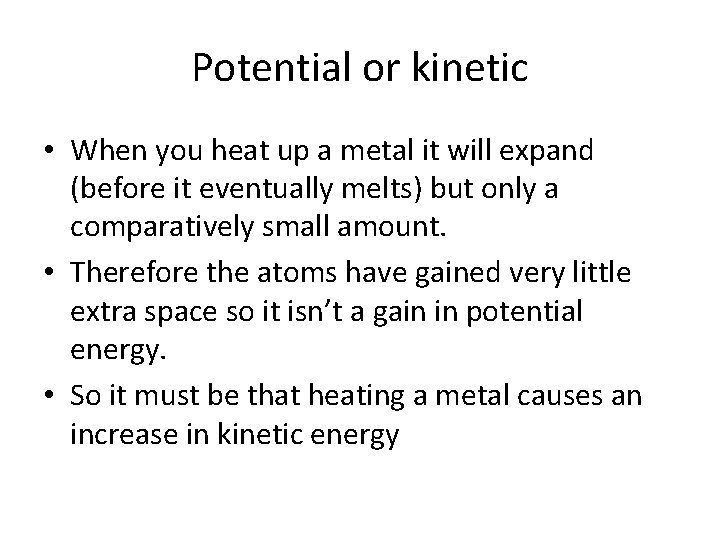 Potential or kinetic • When you heat up a metal it will expand (before