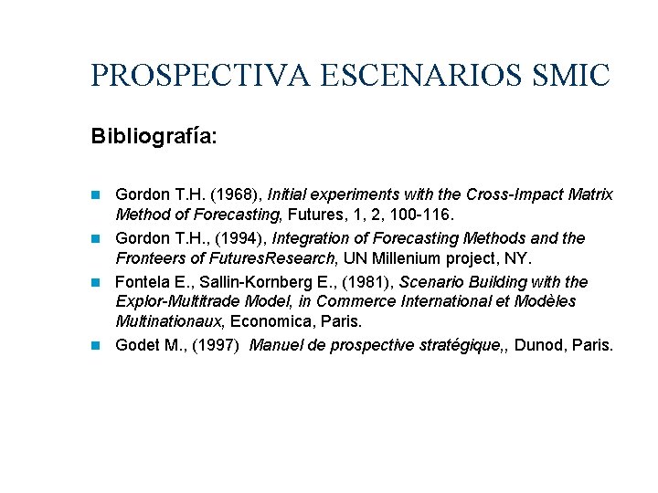 PROSPECTIVA ESCENARIOS SMIC Bibliografía: Gordon T. H. (1968), Initial experiments with the Cross-Impact Matrix