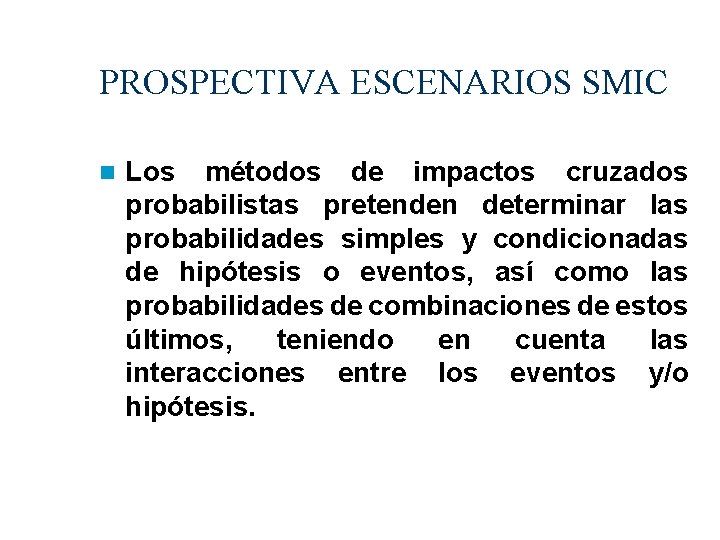 PROSPECTIVA ESCENARIOS SMIC Los métodos de impactos cruzados probabilistas pretenden determinar las probabilidades simples