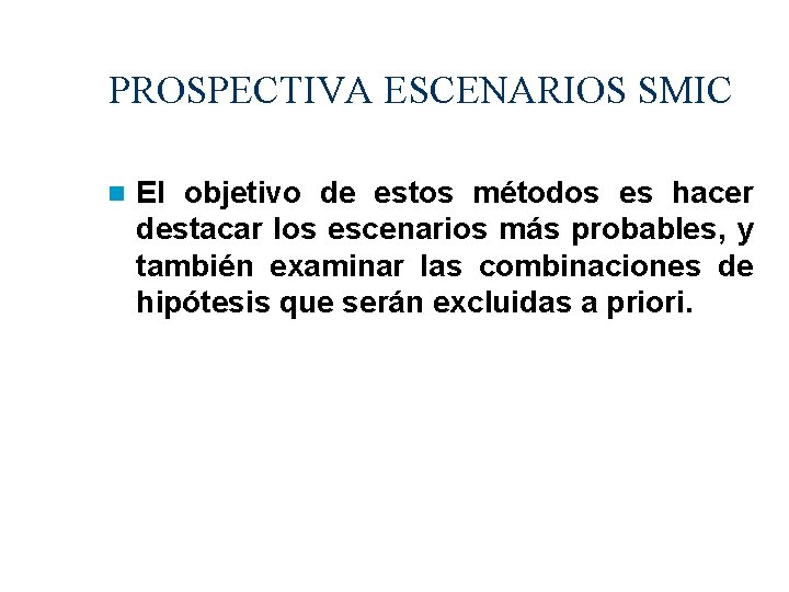 PROSPECTIVA ESCENARIOS SMIC El objetivo de estos métodos es hacer destacar los escenarios más