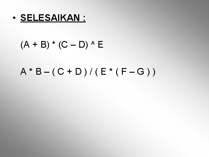  • SELESAIKAN : (A + B) * (C – D) ^ E A*B–(C+D)/(E*(F–G))