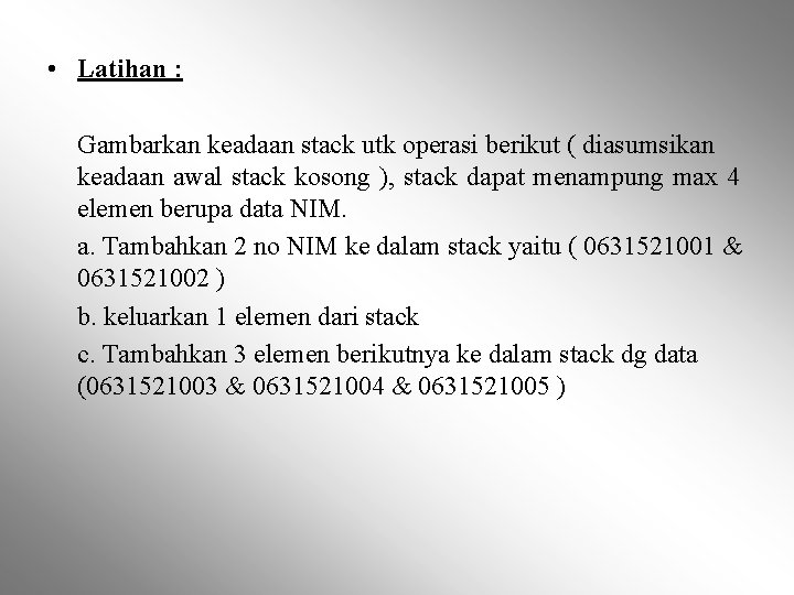  • Latihan : Gambarkan keadaan stack utk operasi berikut ( diasumsikan keadaan awal