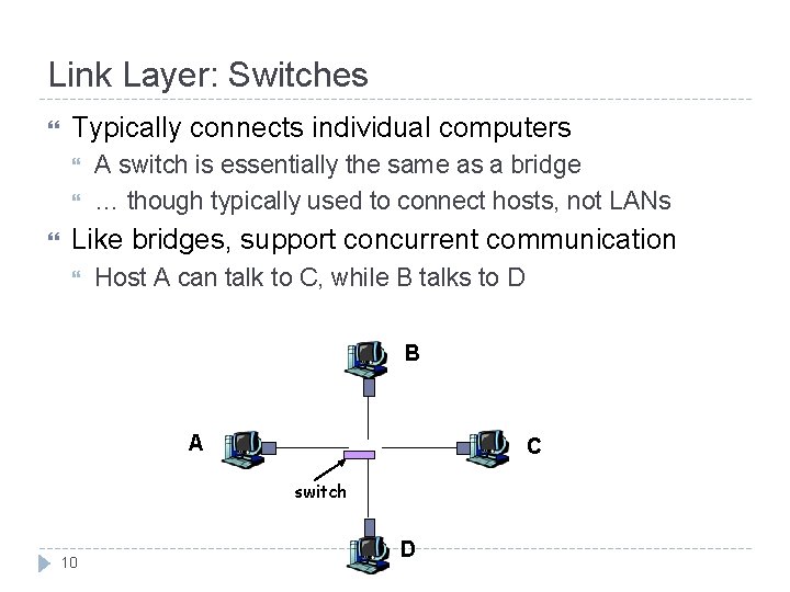 Link Layer: Switches Typically connects individual computers A switch is essentially the same as