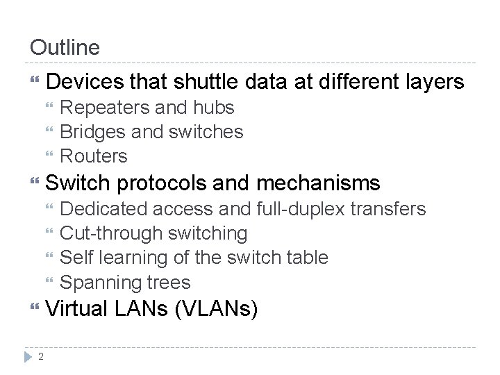 Outline Devices that shuttle data at different layers Switch protocols and mechanisms 2 Repeaters