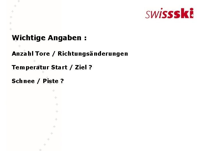 Wichtige Angaben : Anzahl Tore / Richtungsänderungen Temperatur Start / Ziel ? Schnee /