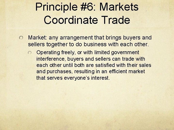 Principle #6: Markets Coordinate Trade Market: any arrangement that brings buyers and sellers together