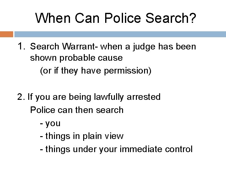 When Can Police Search? 1. Search Warrant- when a judge has been shown probable