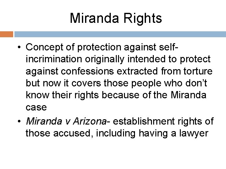 Miranda Rights • Concept of protection against selfincrimination originally intended to protect against confessions