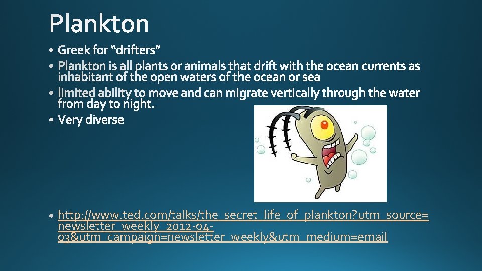 http: //www. ted. com/talks/the_secret_life_of_plankton? utm_source= newsletter_weekly_2012 -0403&utm_campaign=newsletter_weekly&utm_medium=email 