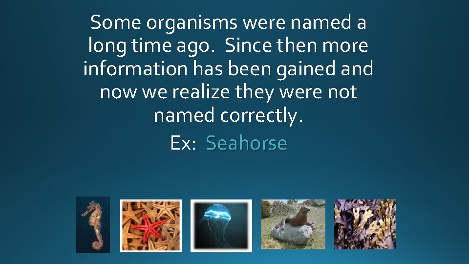 Some organisms were named a long time ago. Since then more information has been