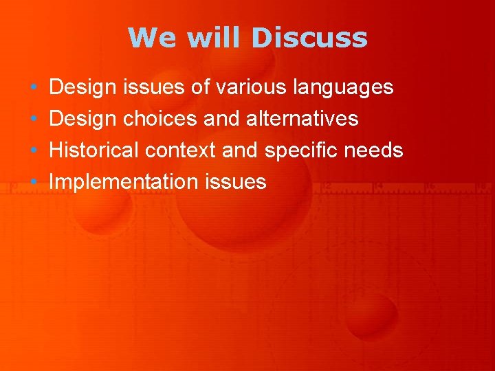 We will Discuss • • Design issues of various languages Design choices and alternatives