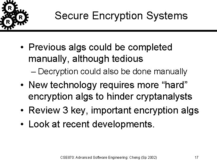 R R R Secure Encryption Systems • Previous algs could be completed manually, although
