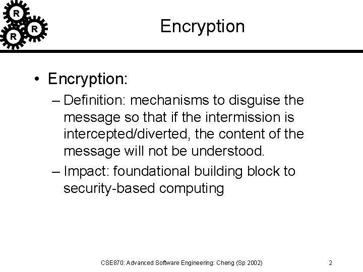 R R Encryption R • Encryption: – Definition: mechanisms to disguise the message so