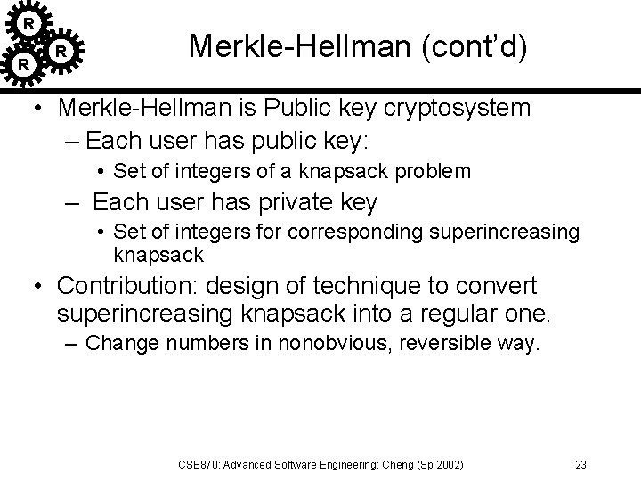 R R R Merkle-Hellman (cont’d) • Merkle-Hellman is Public key cryptosystem – Each user