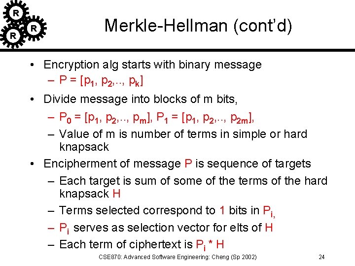 R R R Merkle-Hellman (cont’d) • Encryption alg starts with binary message – P