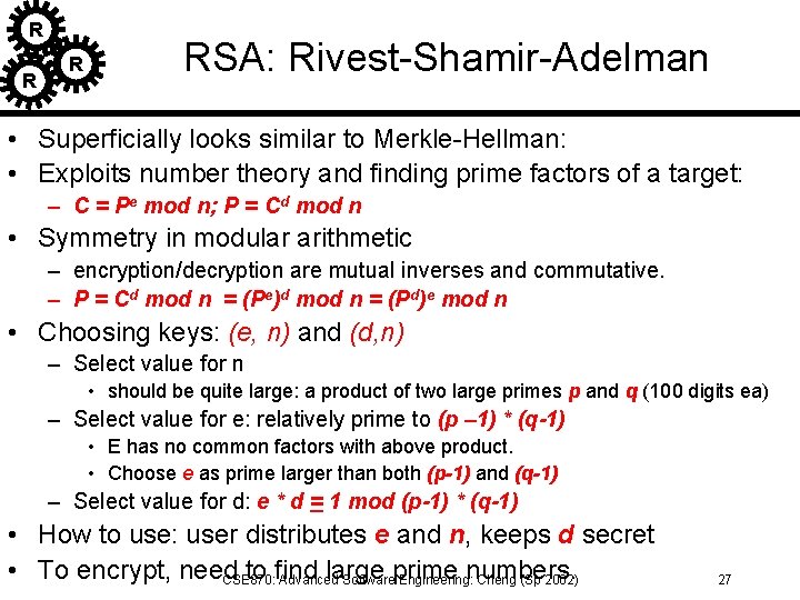 R R R RSA: Rivest-Shamir-Adelman • Superficially looks similar to Merkle-Hellman: • Exploits number