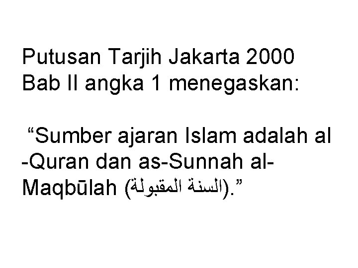 Putusan Tarjih Jakarta 2000 Bab II angka 1 menegaskan: “Sumber ajaran Islam adalah al