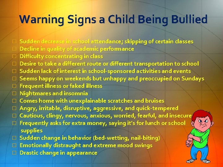 Warning Signs a Child Being Bullied � � � � Sudden decrease in school