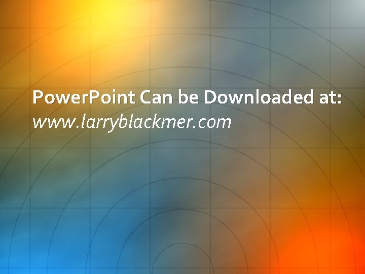 Power. Point Can be Downloaded at: www. larryblackmer. com 
