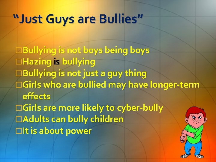 “Just Guys are Bullies” �Bullying is not boys being boys �Hazing is bullying �Bullying