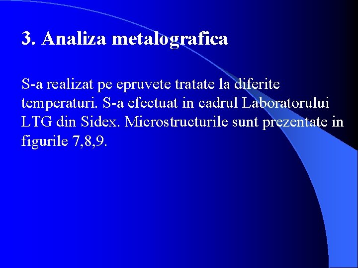 3. Analiza metalografica S-a realizat pe epruvete tratate la diferite temperaturi. S-a efectuat in