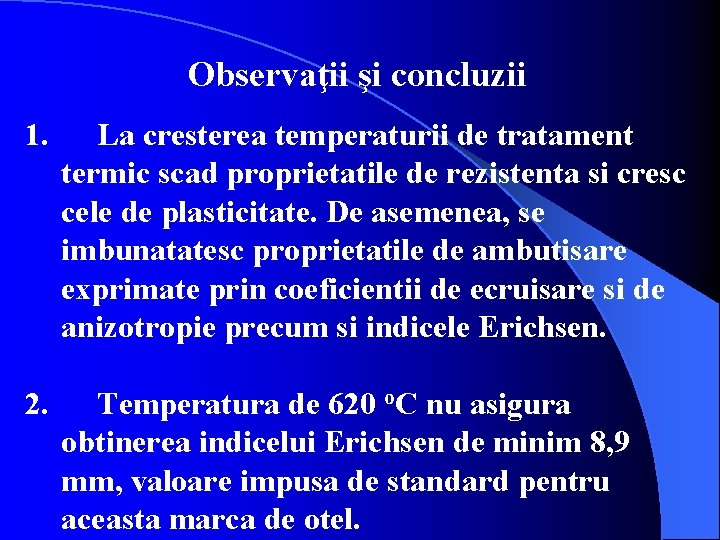 Observaţii şi concluzii 1. La cresterea temperaturii de tratament termic scad proprietatile de rezistenta