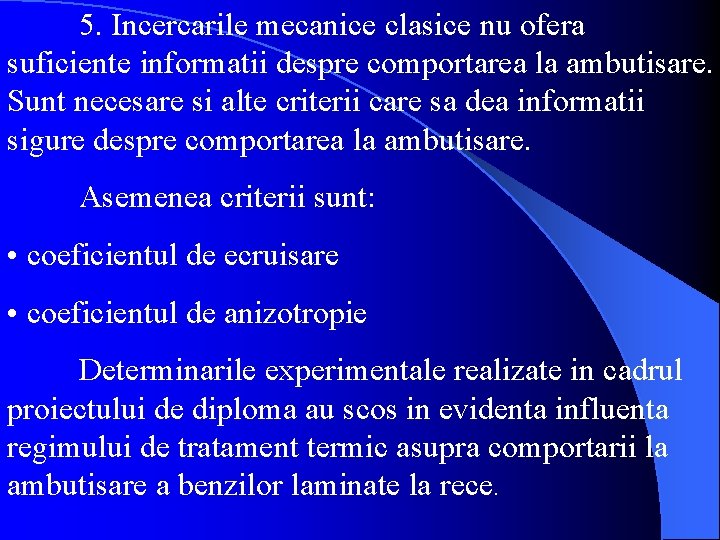 5. Incercarile mecanice clasice nu ofera suficiente informatii despre comportarea la ambutisare. Sunt necesare