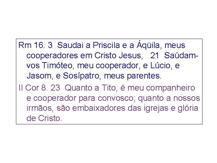 Rm 16. 3 Saudai a Priscila e a Áqüila, meus cooperadores em Cristo Jesus,