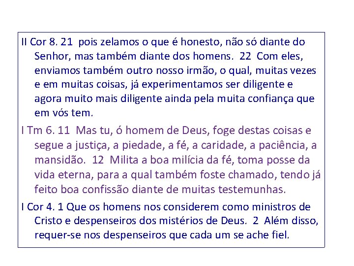 II Cor 8. 21 pois zelamos o que é honesto, não só diante do